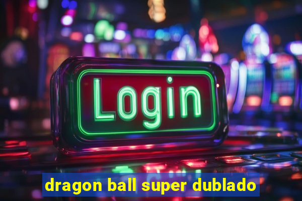 dragon ball super dublado